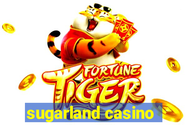 sugarland casino