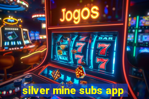 silver mine subs app