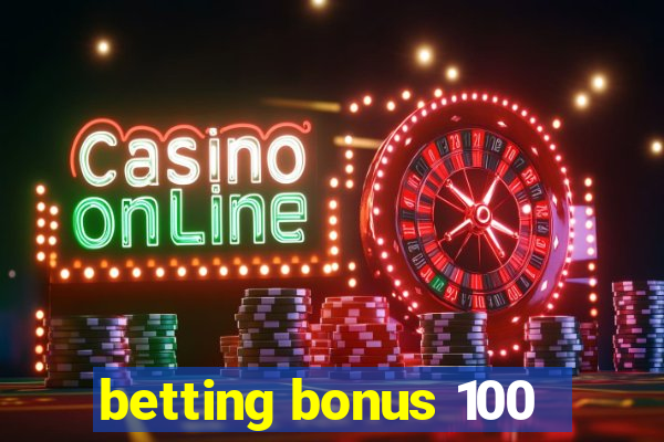 betting bonus 100