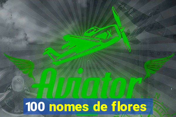 100 nomes de flores