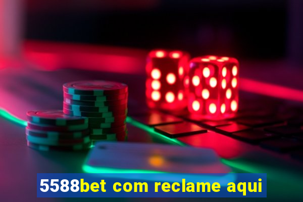 5588bet com reclame aqui