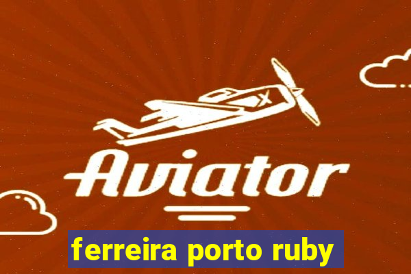 ferreira porto ruby