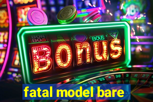 fatal model bare