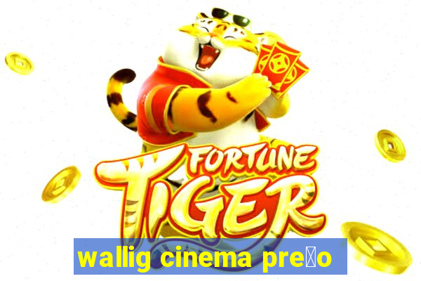 wallig cinema pre莽o