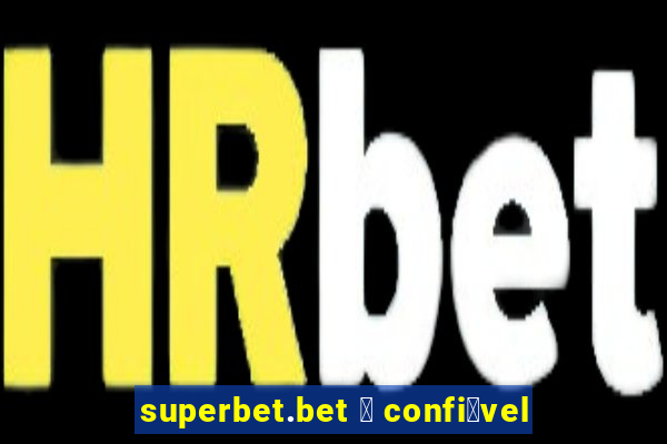 superbet.bet 茅 confi谩vel