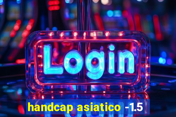 handcap asiatico -1.5