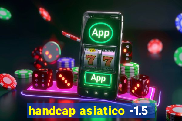 handcap asiatico -1.5