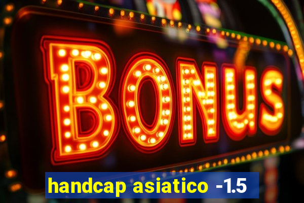 handcap asiatico -1.5