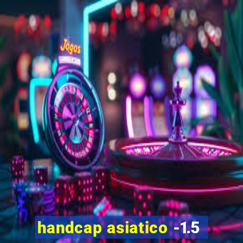 handcap asiatico -1.5