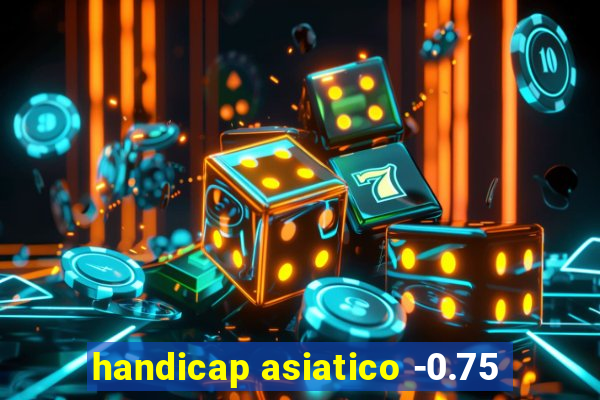 handicap asiatico -0.75