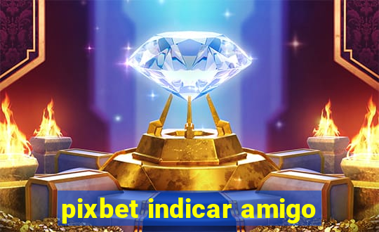 pixbet indicar amigo