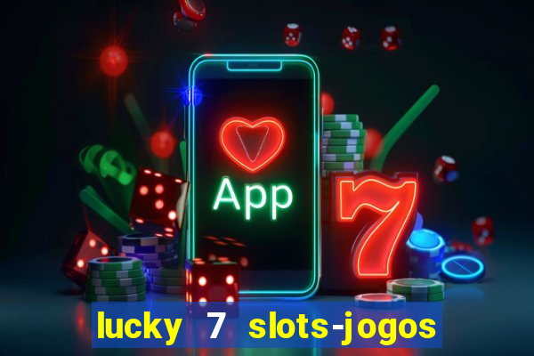 lucky 7 slots-jogos de cassino