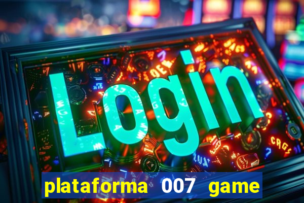 plataforma 007 game é confiável