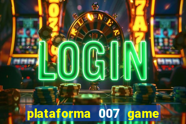 plataforma 007 game é confiável