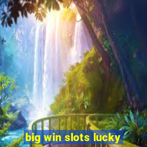 big win slots lucky