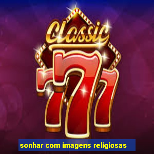 sonhar com imagens religiosas