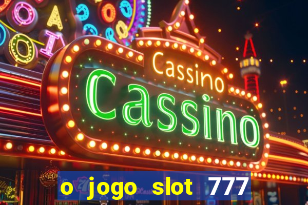 o jogo slot 777 win paga mesmo