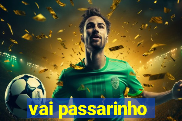 vai passarinho