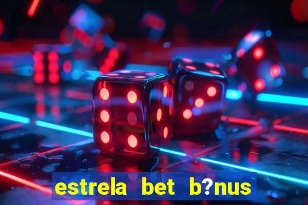 estrela bet b?nus 5 reais