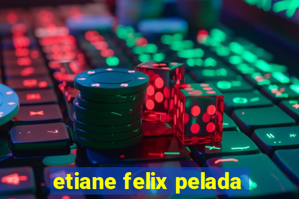 etiane felix pelada