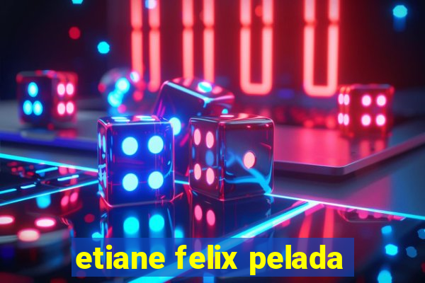 etiane felix pelada