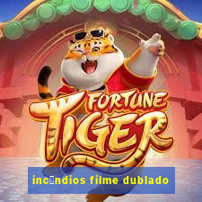 inc锚ndios filme dublado