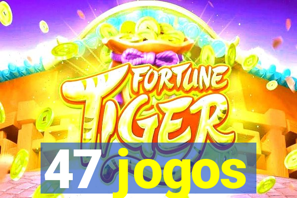 47 jogos