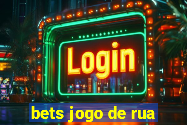 bets jogo de rua