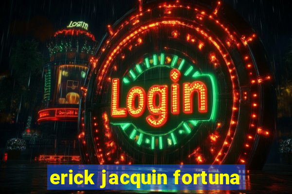 erick jacquin fortuna