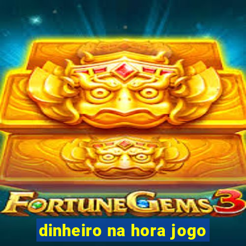 dinheiro na hora jogo