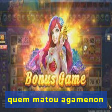 quem matou agamenon