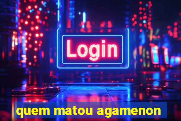 quem matou agamenon