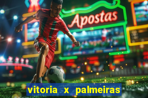 vitoria x palmeiras ao vivo