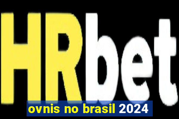 ovnis no brasil 2024