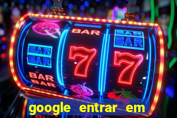 google entrar em jogo de c****