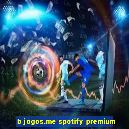 b jogos.me spotify premium