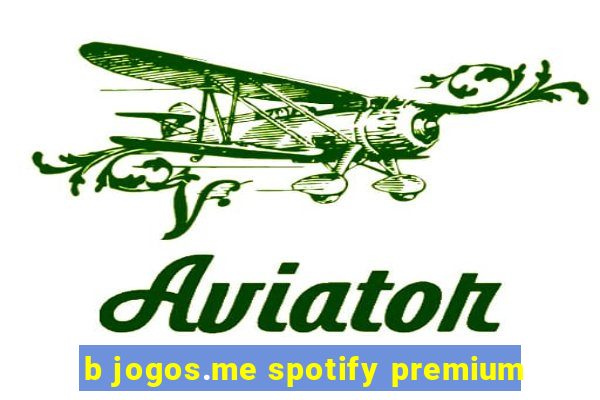 b jogos.me spotify premium