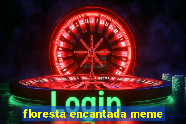 floresta encantada meme