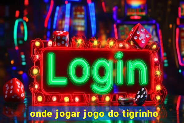 onde jogar jogo do tigrinho