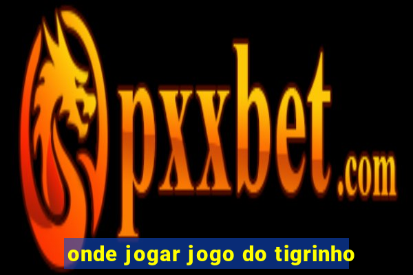 onde jogar jogo do tigrinho