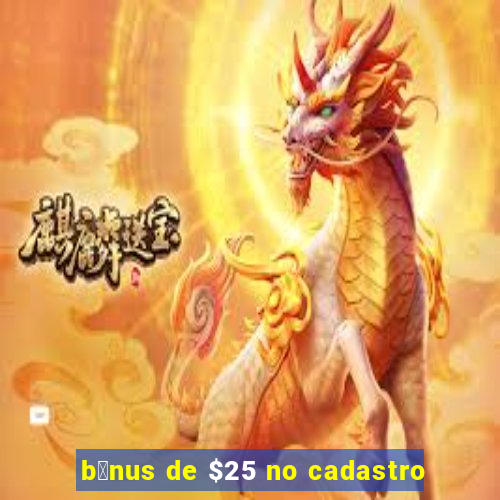 b么nus de $25 no cadastro