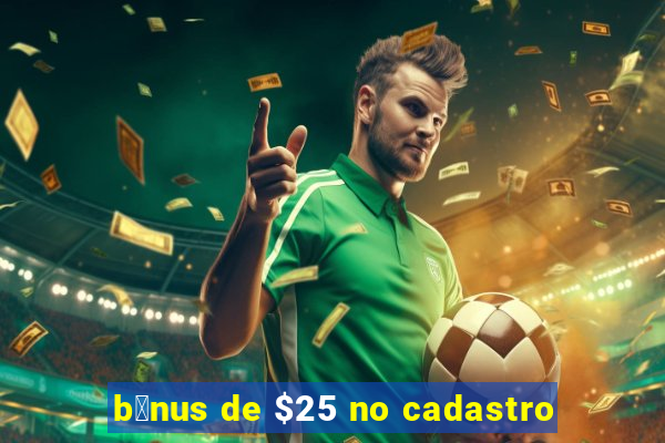 b么nus de $25 no cadastro