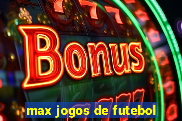 max jogos de futebol