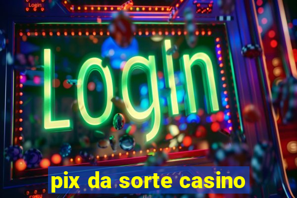 pix da sorte casino