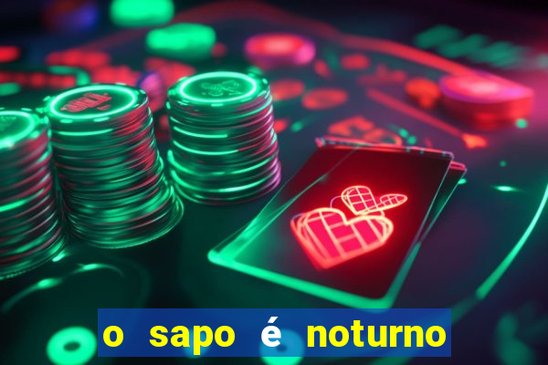 o sapo é noturno ou diurno