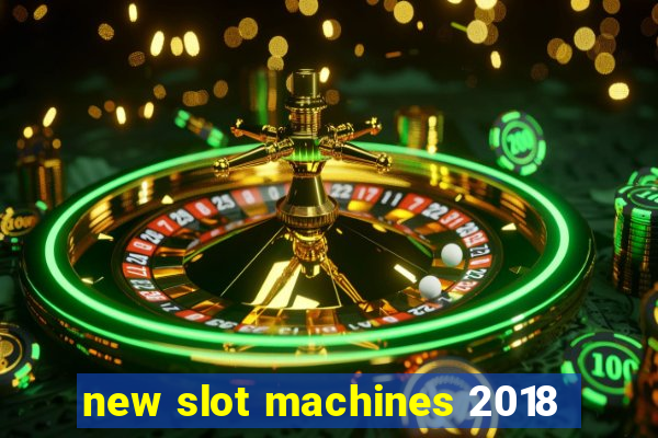 new slot machines 2018