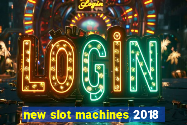 new slot machines 2018