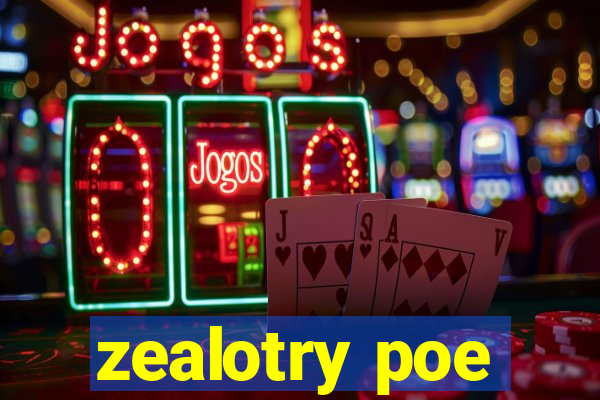 zealotry poe