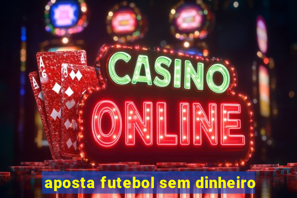 aposta futebol sem dinheiro