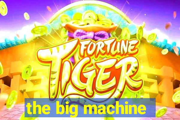 the big machine